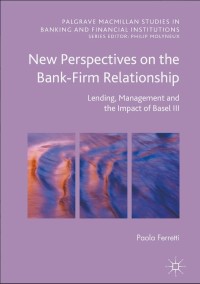 New Perspectives on the Bank-Firm Relationship
Lending, Management and the Impact of Basel III