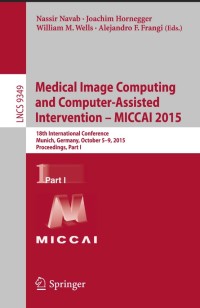 Medical Image Computing and Computer-Assisted Intervention -- MICCAI 2015:18th International Conference, Munich, Germany, October 5-9, 2015, Proceedings, Part I