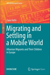 Migrating and Settling in a Mobile World:Albanian Migrants and Their Children in Europe