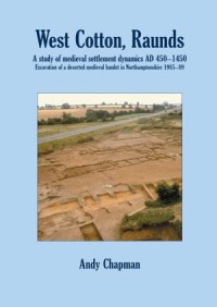 West Cotton, Raunds
A Study of Medieval Settlement Dynamics AD 450-1450. Excavation of a deserted medieval hamlet in Northamptonshire, 1985-89