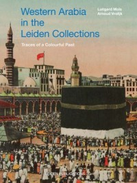 Western Arabia in the Leiden Collections. Traces of a Colourful Past