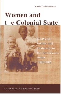 Women and the Colonial State: Essays on Gender and Modernity in the Netherlands Indies 1900-1942