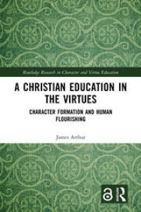 A Christian Education in the Virtues ; Character Formation and Human Flourishing