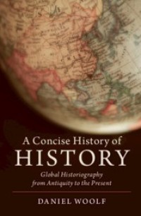 A Concise History of History: Global Historiography from Antiquity to the Present