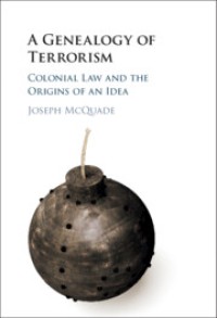 A Genealogy of Terrorism
Colonial Law and the Origins of an Idea