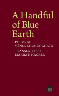 A Handful of Blue Earth
Poems by Vénus Khoury-Ghata