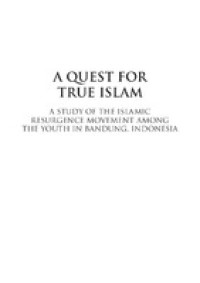 A Quest for True Islam: A Study of the Islamic Resurgence Movement among the Youth in Bandung, Indonesia