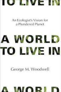 A world to live in :an ecologist's vision for a plundered planet