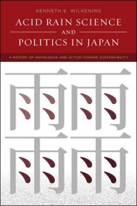 Acid rain science and politics in Japan :a history of knowledge and action toward sustainability