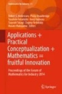 Applications + Practical Conceptualization + Mathematics = fruitful Innovation: Proceedings of the Forum of Mathematics for Industry 2014