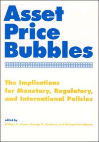 Asset price bubbles :implications for monetary, regulatory, and international policies