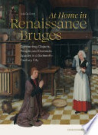 At home in Renaissance Bruges : connecting objects, people and domestic spaces in a sixteenth-century city