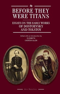 Before They Were Titans : Essays on the Early Works of Dostoevsky and Tolstoy