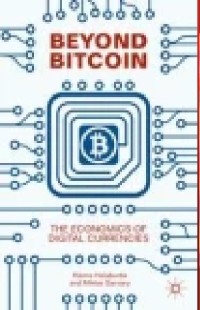 Beyond Bitcoin : The Economics of Digital Currencies