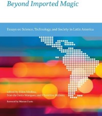 Beyond Imported Magic: Essays on Science, Technology, and Society in Latin America