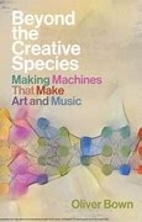 Beyond the Creative Species: Making Machines That Make Art and Music