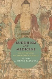 Buddhism and Medicine : An Anthology of Premodern Sources