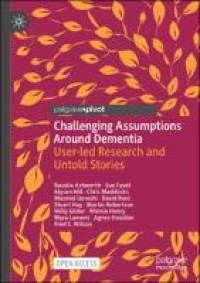 Challenging Assumptions Around Dementia: User-led Research and Untold Stories