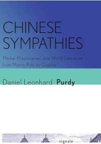 Chinese Sympathies : Media, Missionaries, and World Literature from Marco Polo to Goethe