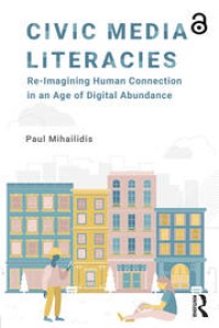 Civic Media Literacies : Re-Imagining Human Connection in an Age of Digital Abundance