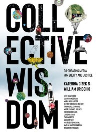 Collective wisdom :co-creating media for equity and justice