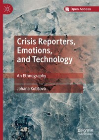 Crisis Reporters, Emotions, and Technology : An Ethnography