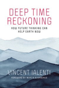 Deep time reckoning :how future thinking can help earth now