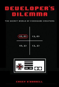 Developer's dilemma :the secret world of videogame creators