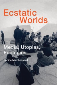 Ecstatic worlds :media, utopias, ecologies