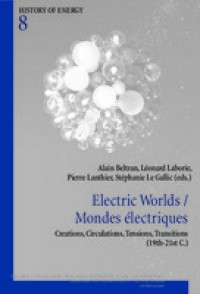 Electric Worlds / Mondes électriques: Creations, Circulations, Tensions, Transitions (19th–21st C.)