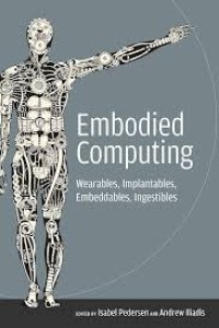 Embodied computing :wearables, implantables, embeddables, ingestibles