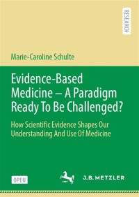 Evidence-Based Medicine - A Paradigm Ready To Be Challenged? = How Scientific Evidence Shapes Our Understanding And Use Of Medicine