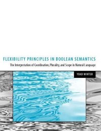 Flexibility Principles in Boolean Semantics: The Interpretation of Coordination, Plurality, and Scope in Natural Language