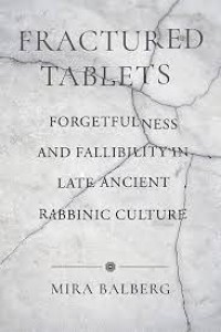 Fractured Tablets
Forgetfulness and Fallibility in Late Ancient Rabbinic Culture