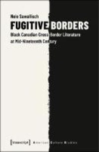 Fugitive Borders: Black Canadian Cross-Border Literature at Mid-Nineteenth Century