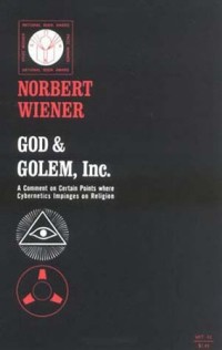 God & Golem, Inc : a comment on certain points where cybernetics impinges on religion