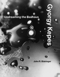 Image of Gyorgy Kepes: Undreaming the Bauhaus