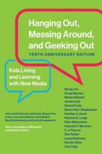 Hanging Out, Messing Around, and Geeking Out: Kids Living and Learning with New Media (Tenth Anniversary Edition)