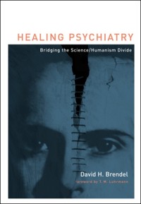 Healing psychiatry : bridging the science/humanism divide