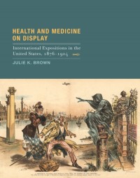 Health and medicine on display : International Expositions in the United States, 1876-1904