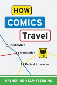 How Comics Travel : Publication, Translation, Radical Literacies