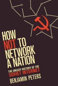 How not to network a nation : the uneasy history of the Soviet internet