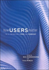 How users matter : the co-construction of users and technologies