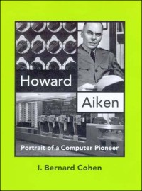 Howard Aiken : portrait of a computer pioneer