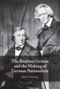 The Brothers Grimm and the Making of German Nationalism