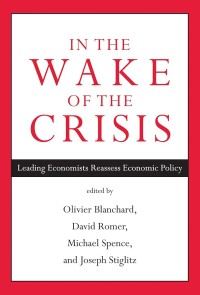 In the Wake of the Crisis: Leading Economists Reassess Economic Policy