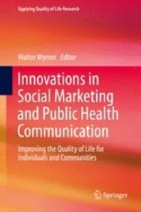 Innovations in Social Marketing and Public Health Communication
Improving the Quality of Life for Individuals and Communities