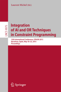 Integration of AI and OR Techniques in Constraint Programming
12th International Conference, CPAIOR 2015, Barcelona, Spain, May 18-22, 2015, Proceedings