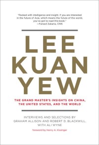 Lee Kuan Yew : the grand master's insights on China, the United States, and the world