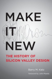 Make it new: The history of Silicon Valley design